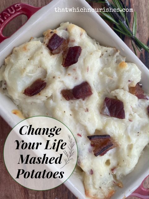 Change Your Life Potatoes -- Mashed potatoes kicked up to spectacular with the additions of cheese, bacon, and spices. A great make-ahead potato dish. | thatwhichnourishes.com