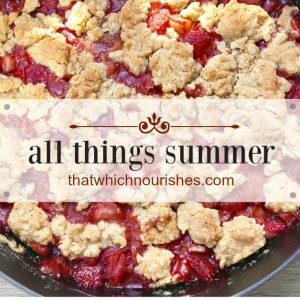 All Things Summer -- All of the inspiration and recipes you'll need start here on this one-stop-shop for potluck pleasers, perfect picnic food, fruity summertime pies and desserts, and classics like baked beans and old-fashioned potato salad. | thatwhichnourishes.com
